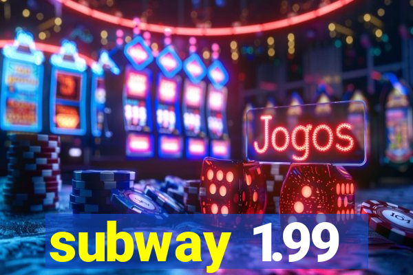 subway 1.99